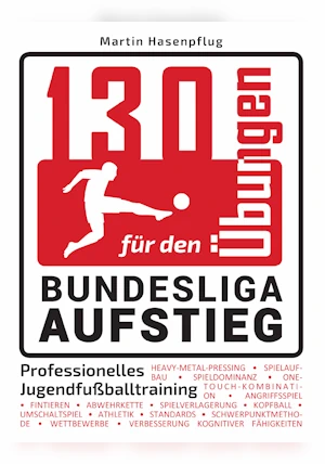 130 Übungen für den Bundesliga-Aufstieg - Professionelles Jugendfußballtraining