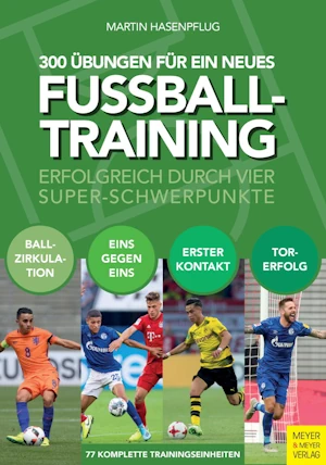 300 Übungen für ein neues Fußballtraining - Erfolgreich durch vier Super-Schwerpunkte