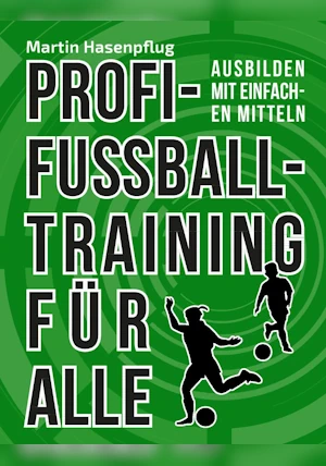 Profi-Fußballtraining für Alle - Ausbilden mit einfachen Mitteln